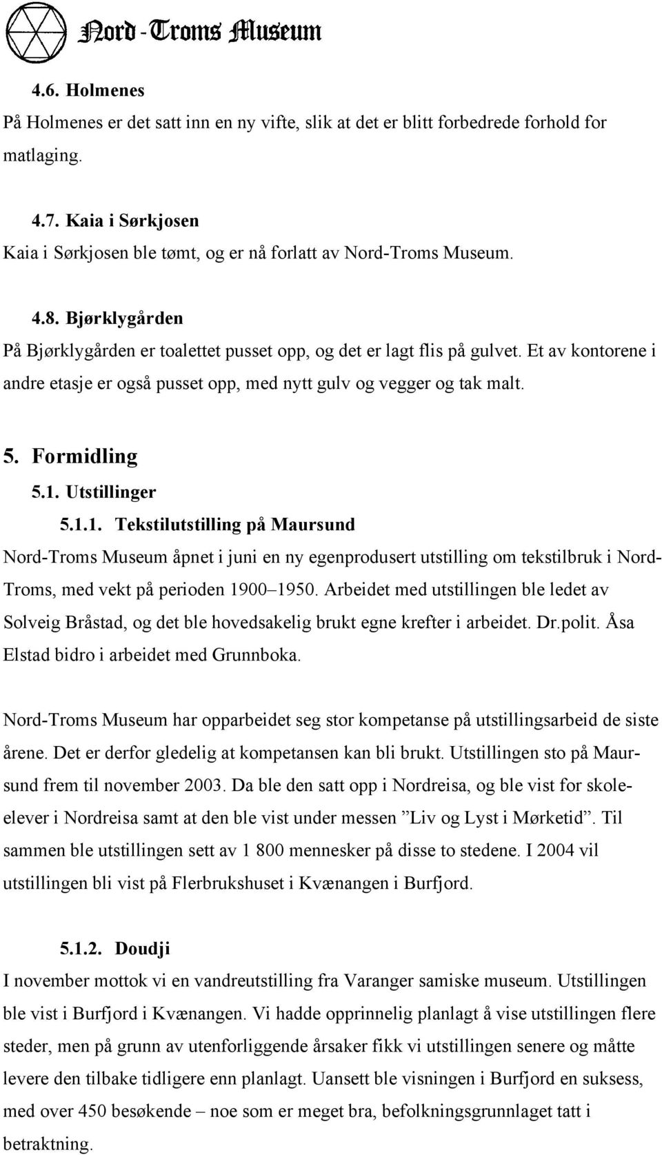 Utstillinger 5.1.1. Tekstilutstilling på Maursund Nord-Troms Museum åpnet i juni en ny egenprodusert utstilling om tekstilbruk i Nord- Troms, med vekt på perioden 1900 1950.