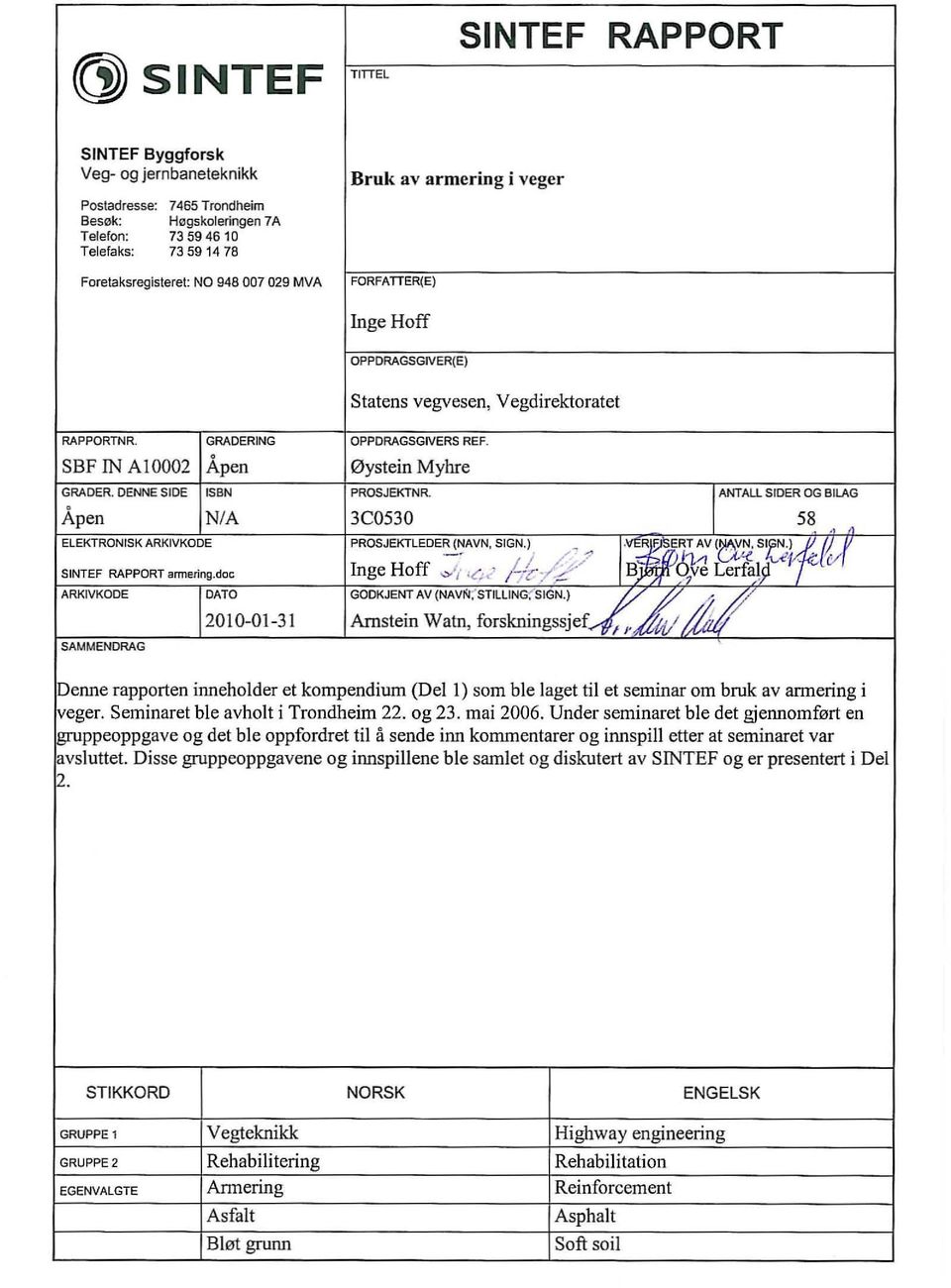 DENNE SIDE ISBN PROSJEKTNR. ANTAll SIDER OG BILAG Apen N/A 3C0530 58..1 11 ElEKTRONISK ARKIVKODE SINTEF RAPPORT armering.doc ARKIVKODE DATD SAMMENDRAG 2010-01-31 -- /'" nj;.ltlj..1/l LA-'(. te.