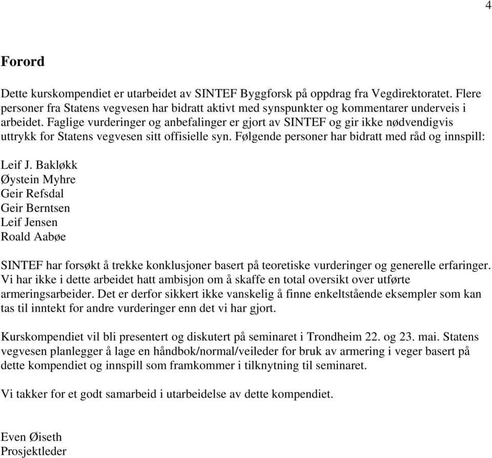 Faglige vurderinger og anbefalinger er gjort av SINTEF og gir ikke nødvendigvis uttrykk for Statens vegvesen sitt offisielle syn. Følgende personer har bidratt med råd og innspill: Leif J.