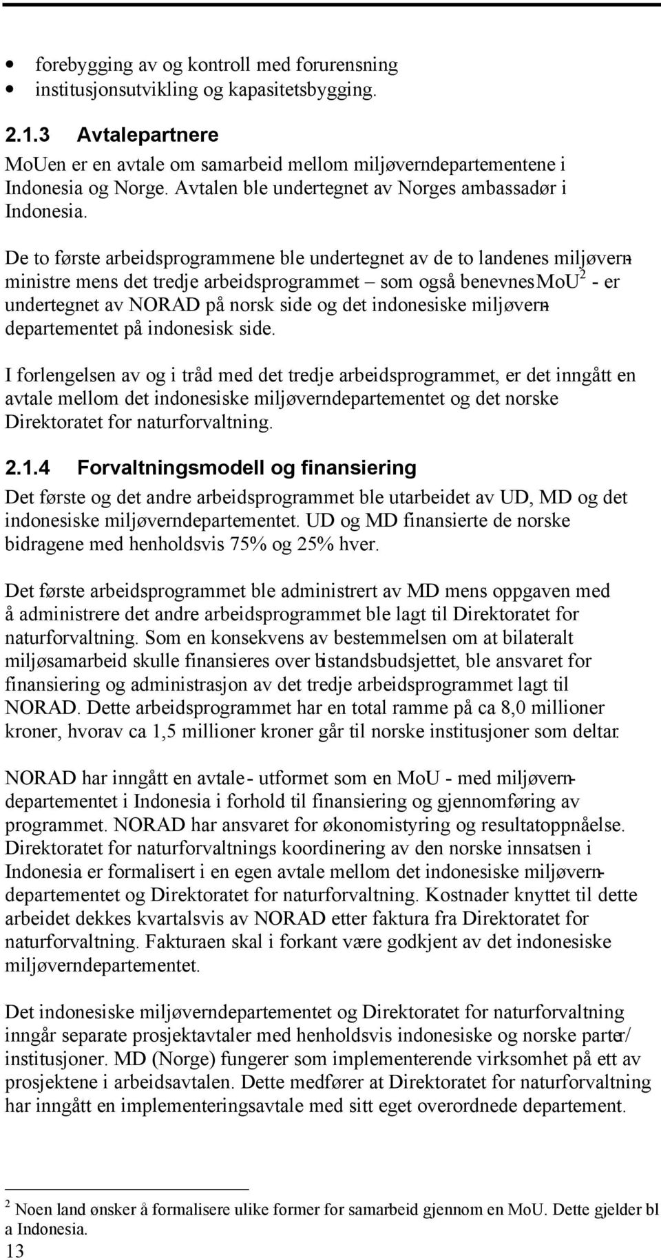 De to første arbeidsprogrammene ble undertegnet av de to landenes miljøvernministre mens det tredje arbeidsprogrammet som også benevnes MoU 2 - er undertegnet av NORAD på norsk side og det