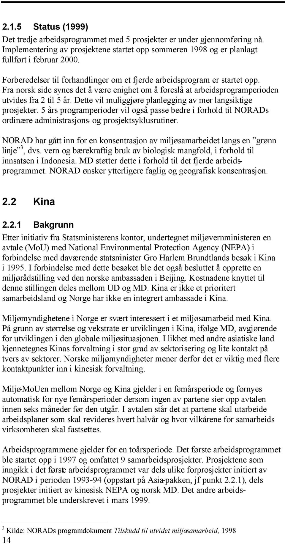 Dette vil muliggjøre planlegging av mer langsiktige prosjekter. 5 års programperioder vil også passe bedre i forhold til NORADs ordinære administrasjons- og prosjektsyklusrutiner.