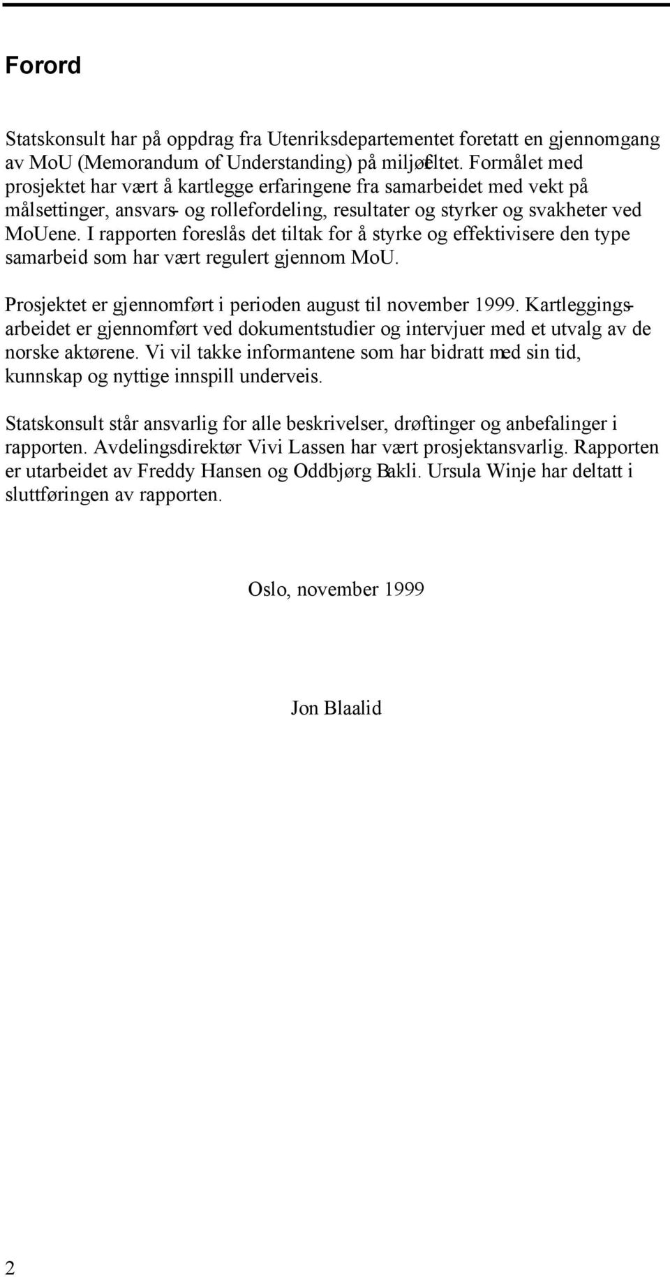 I rapporten foreslås det tiltak for å styrke og effektivisere den type samarbeid som har vært regulert gjennom MoU. Prosjektet er gjennomført i perioden august til november 1999.