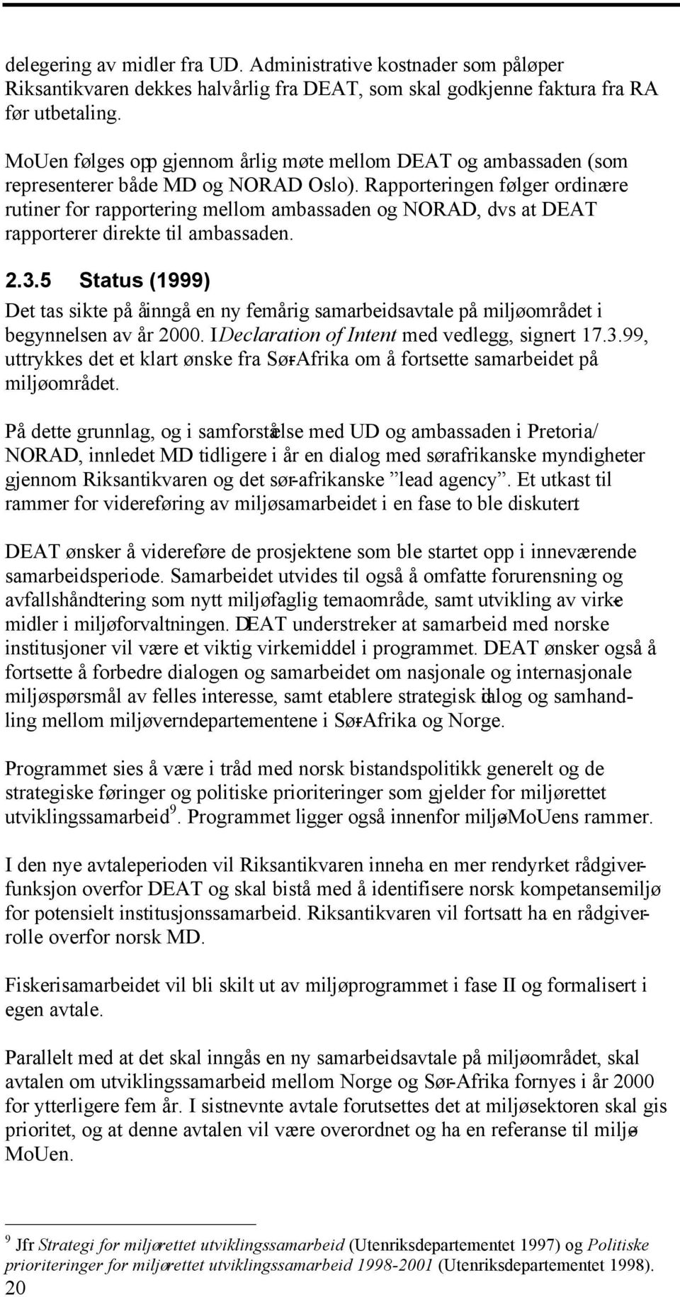 Rapporteringen følger ordinære rutiner for rapportering mellom ambassaden og NORAD, dvs at DEAT rapporterer direkte til ambassaden. 2.3.