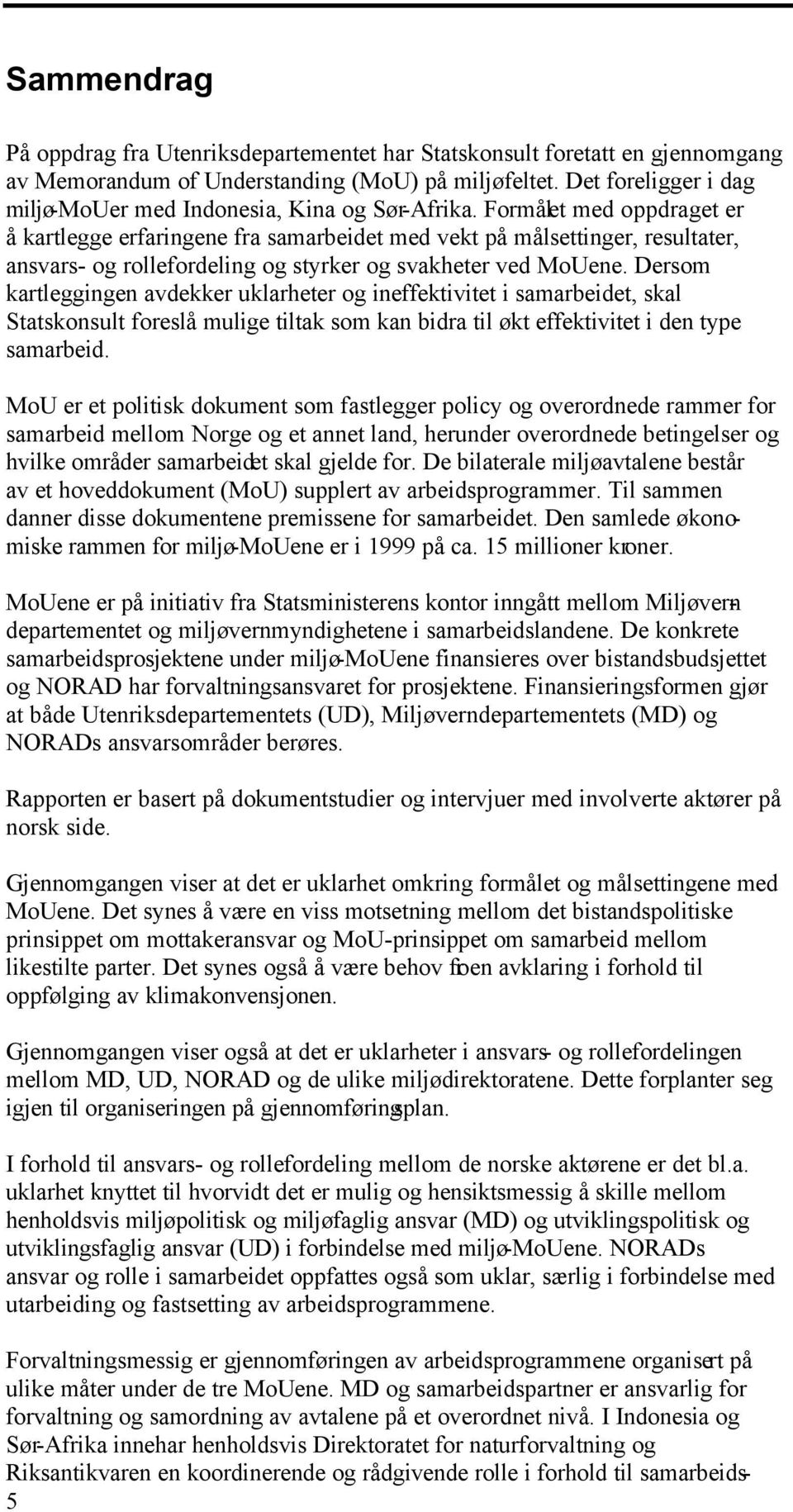 Formålet med oppdraget er å kartlegge erfaringene fra samarbeidet med vekt på målsettinger, resultater, ansvars- og rollefordeling og styrker og svakheter ved MoUene.