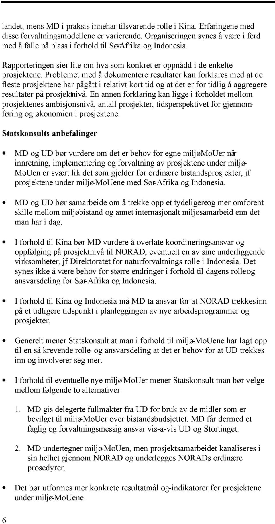 Problemet med å dokumentere resultater kan forklares med at de fleste prosjektene har pågått i relativt kort tid og at det er for tidlig å aggregere resultater på prosjektnivå.