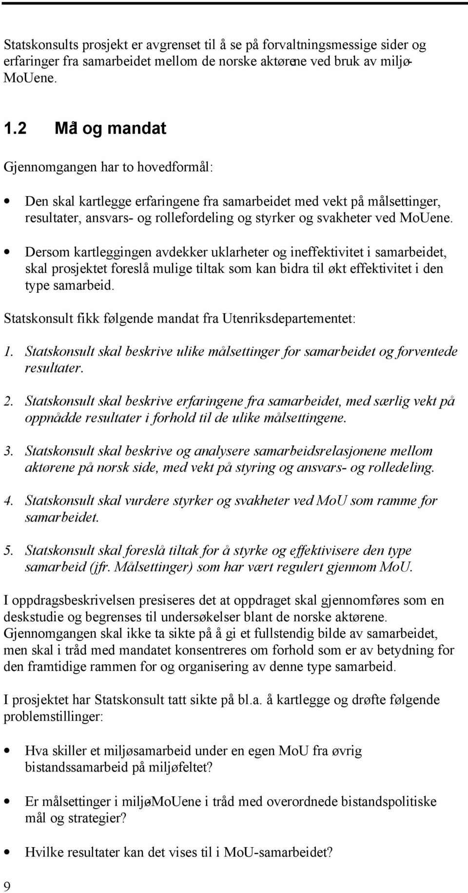 Dersom kartleggingen avdekker uklarheter og ineffektivitet i samarbeidet, skal prosjektet foreslå mulige tiltak som kan bidra til økt effektivitet i den type samarbeid.