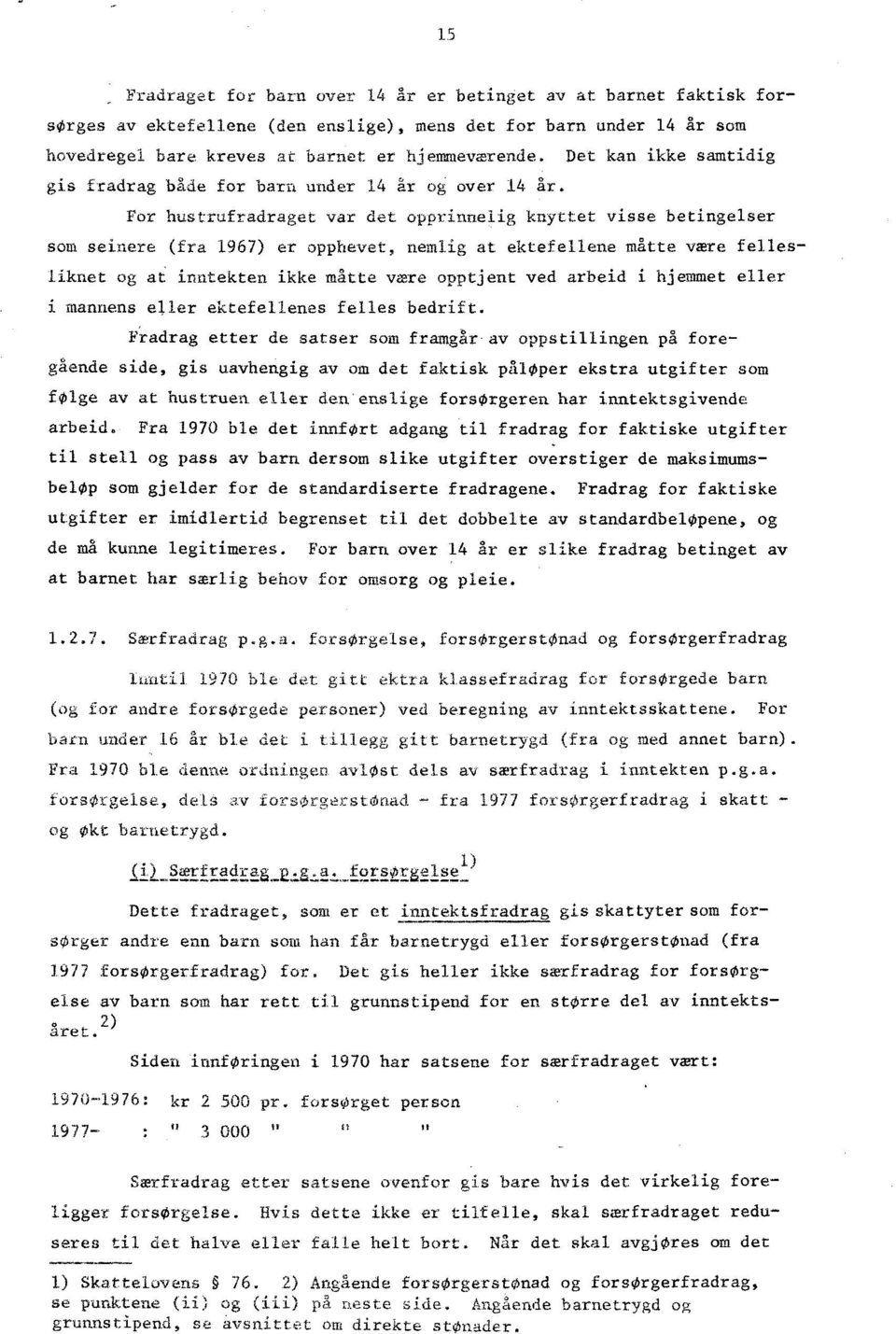 For hustrufradraget var det opprinnelig knyttet visse betingelser som seinere (fra 1967) er opphevet, nemlig at ektefellene måtte være fellesliknet og at inntekten ikke måtte være opptjent ved arbeid