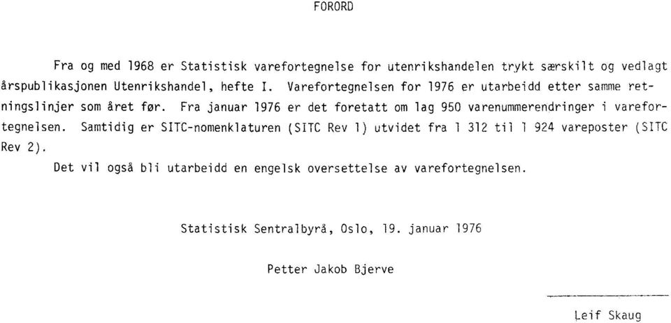 Fra januar 1976 er det foretatt om lag 950 varenummerendringer i varefortegnelsen.