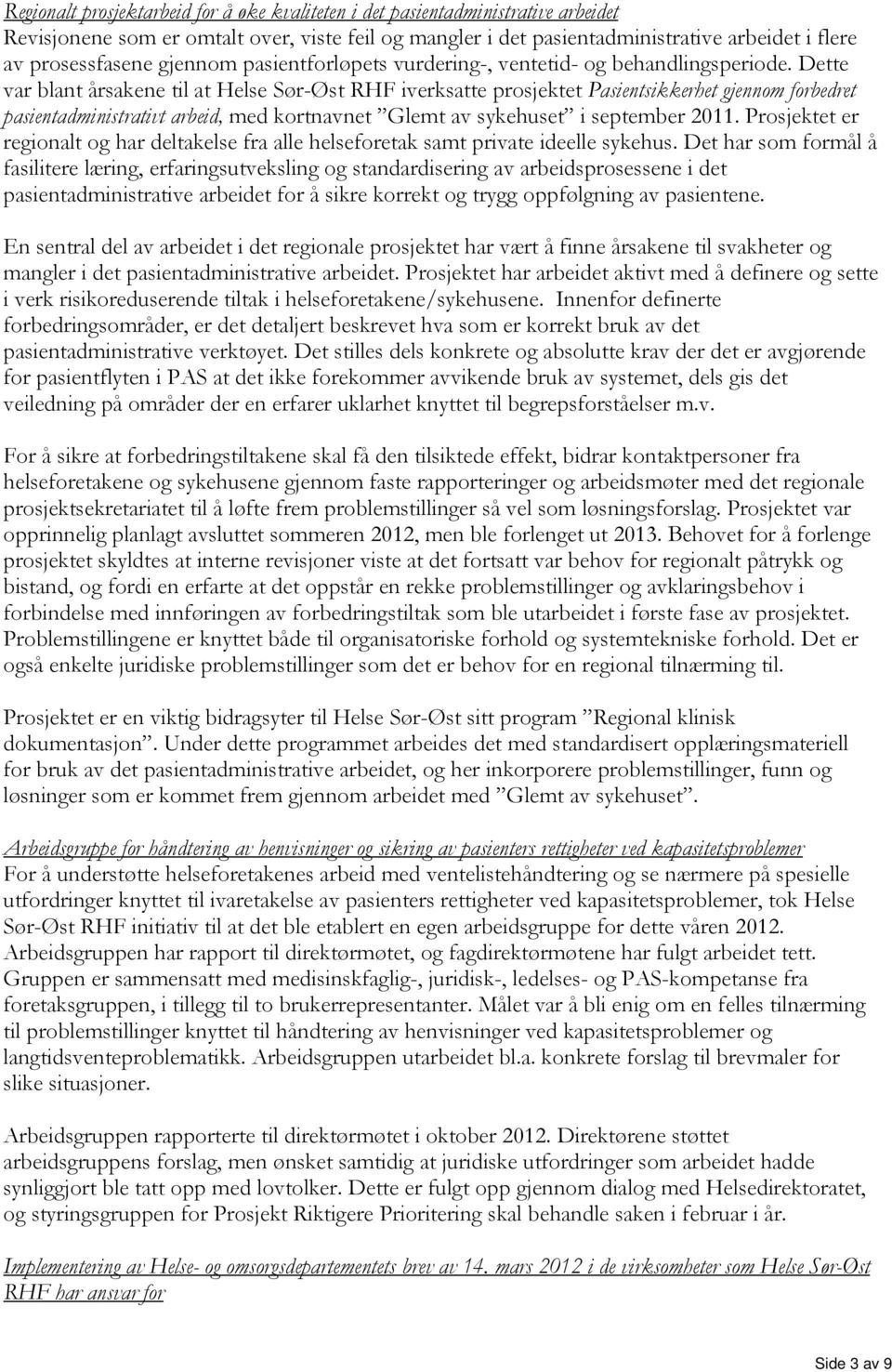 Dette var blant årsakene til at Helse Sør-Øst RHF iverksatte prosjektet Pasientsikkerhet gjennom forbedret pasientadministrativt arbeid, med kortnavnet Glemt av sykehuset i september 2011.