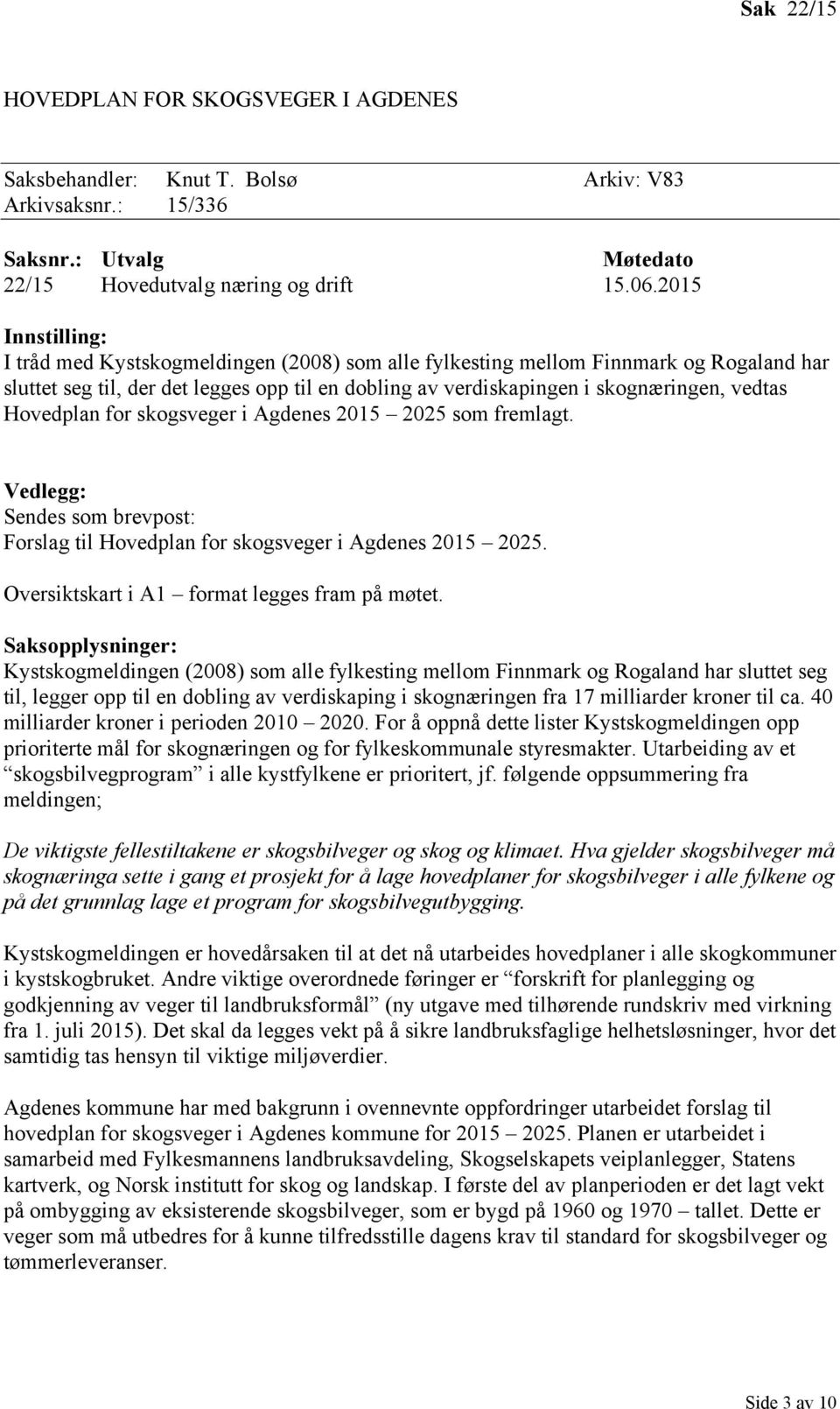 Hovedplan for skogsveger i Agdenes 2015 2025 som fremlagt. Vedlegg: Sendes som brevpost: Forslag til Hovedplan for skogsveger i Agdenes 2015 2025. Oversiktskart i A1 format legges fram på møtet.