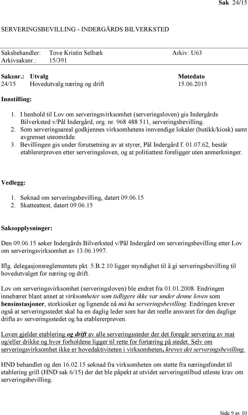 Som serveringsareal godkjennes virksomhetens innvendige lokaler (butikk/kiosk) samt avgrenset uteområde. 3. Bevillingen gis under forutsetning av at styrer, Pål Indergård f. 01.07.