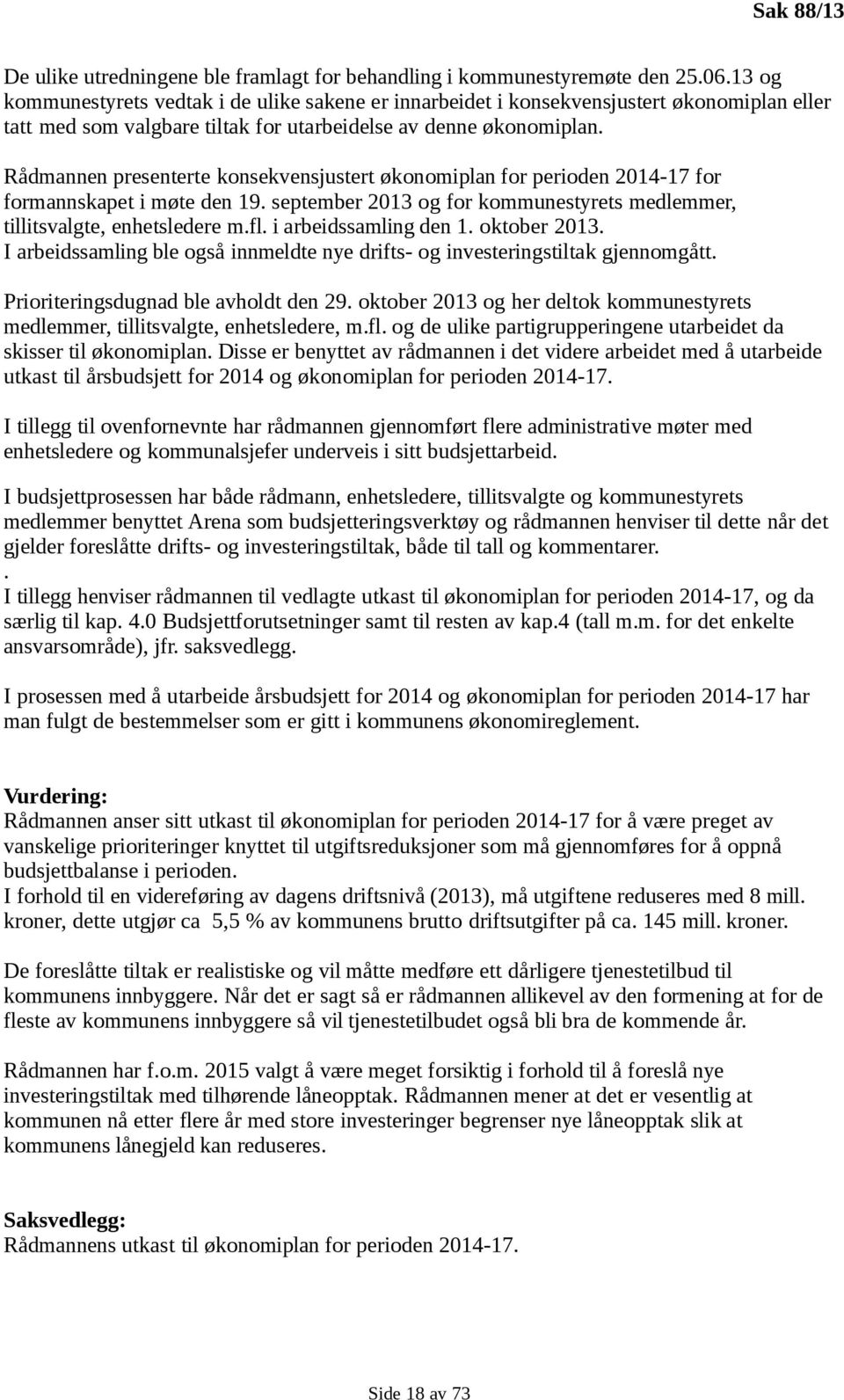 Rådmannen presenterte konsekvensjustert økonomiplan for perioden 2014-17 for formannskapet i møte den 19. september 2013 og for kommunestyrets medlemmer, tillitsvalgte, enhetsledere m.fl.