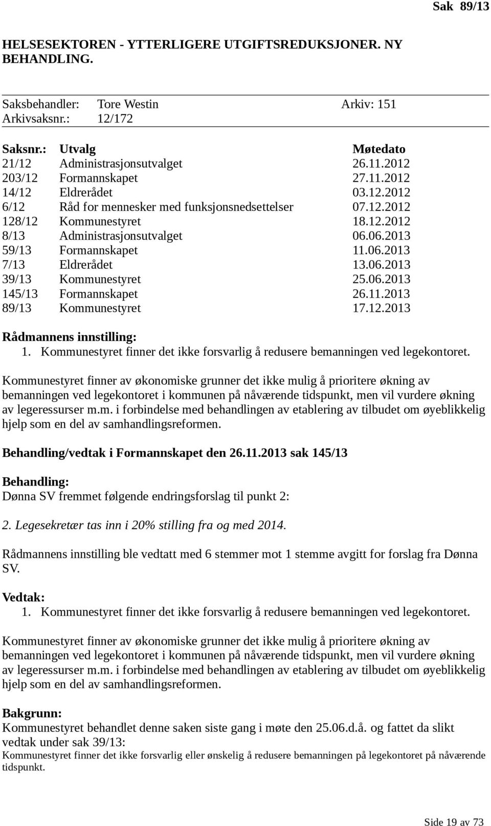 06.2013 59/13 Formannskapet 11.06.2013 7/13 Eldrerådet 13.06.2013 39/13 Kommunestyret 25.06.2013 145/13 Formannskapet 26.11.2013 89/13 Kommunestyret 17.12.2013 Rådmannens innstilling: 1.