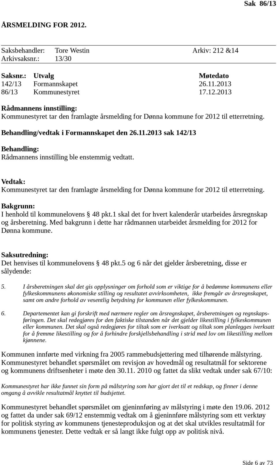 Vedtak: Kommunestyret tar den framlagte årsmelding for Dønna kommune for 2012 til etterretning. Bakgrunn: I henhold til kommunelovens 48 pkt.