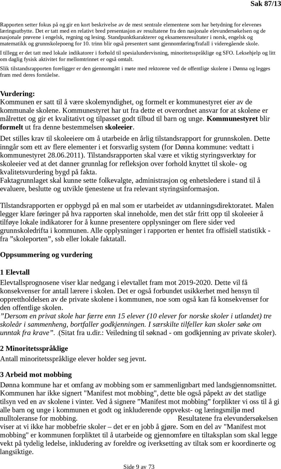 Standpunktkarakterer og eksamensresultater i norsk, engelsk og matematikk og grunnskolepoeng for 10. trinn blir også presentert samt gjennomføring/frafall i videregående skole.