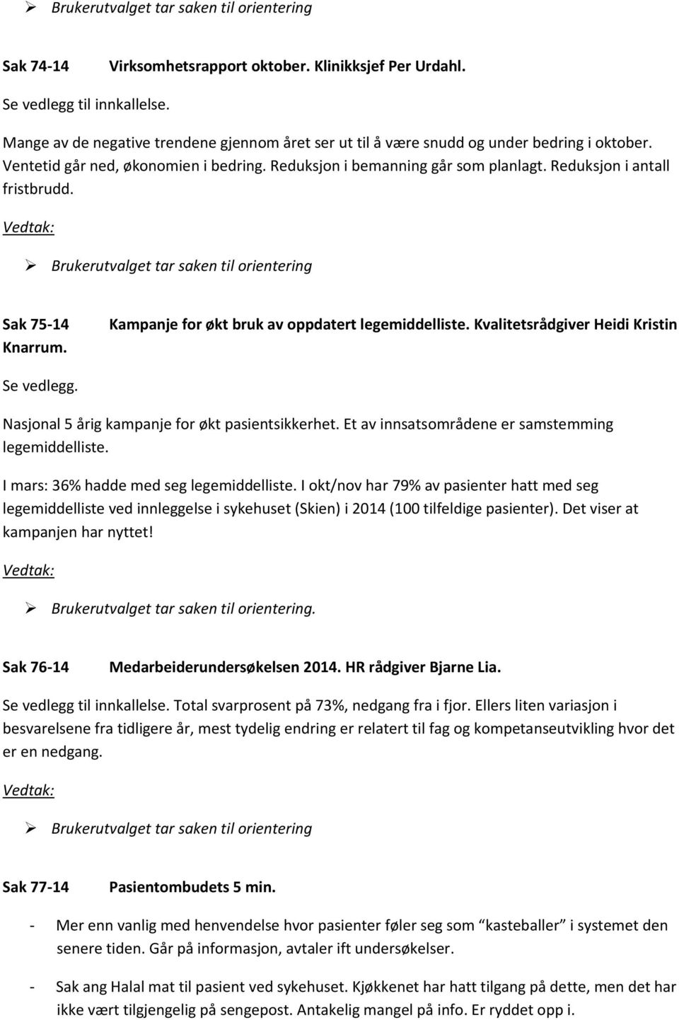 Kvalitetsrådgiver Heidi Kristin Se vedlegg. Nasjonal 5 årig kampanje for økt pasientsikkerhet. Et av innsatsområdene er samstemming legemiddelliste. I mars: 36% hadde med seg legemiddelliste.