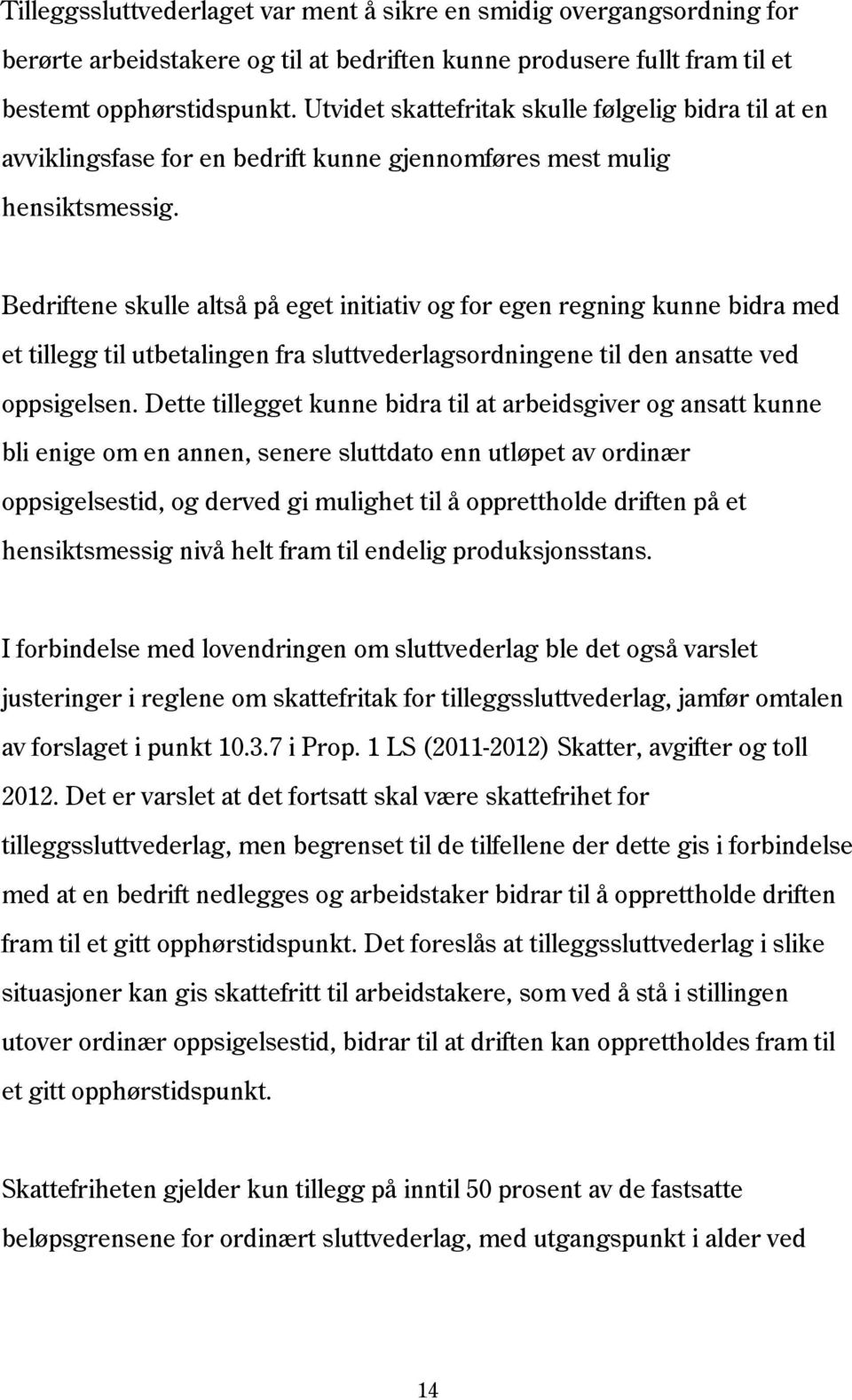 Bedriftene skulle altså på eget initiativ og for egen regning kunne bidra med et tillegg til utbetalingen fra sluttvederlagsordningene til den ansatte ved oppsigelsen.