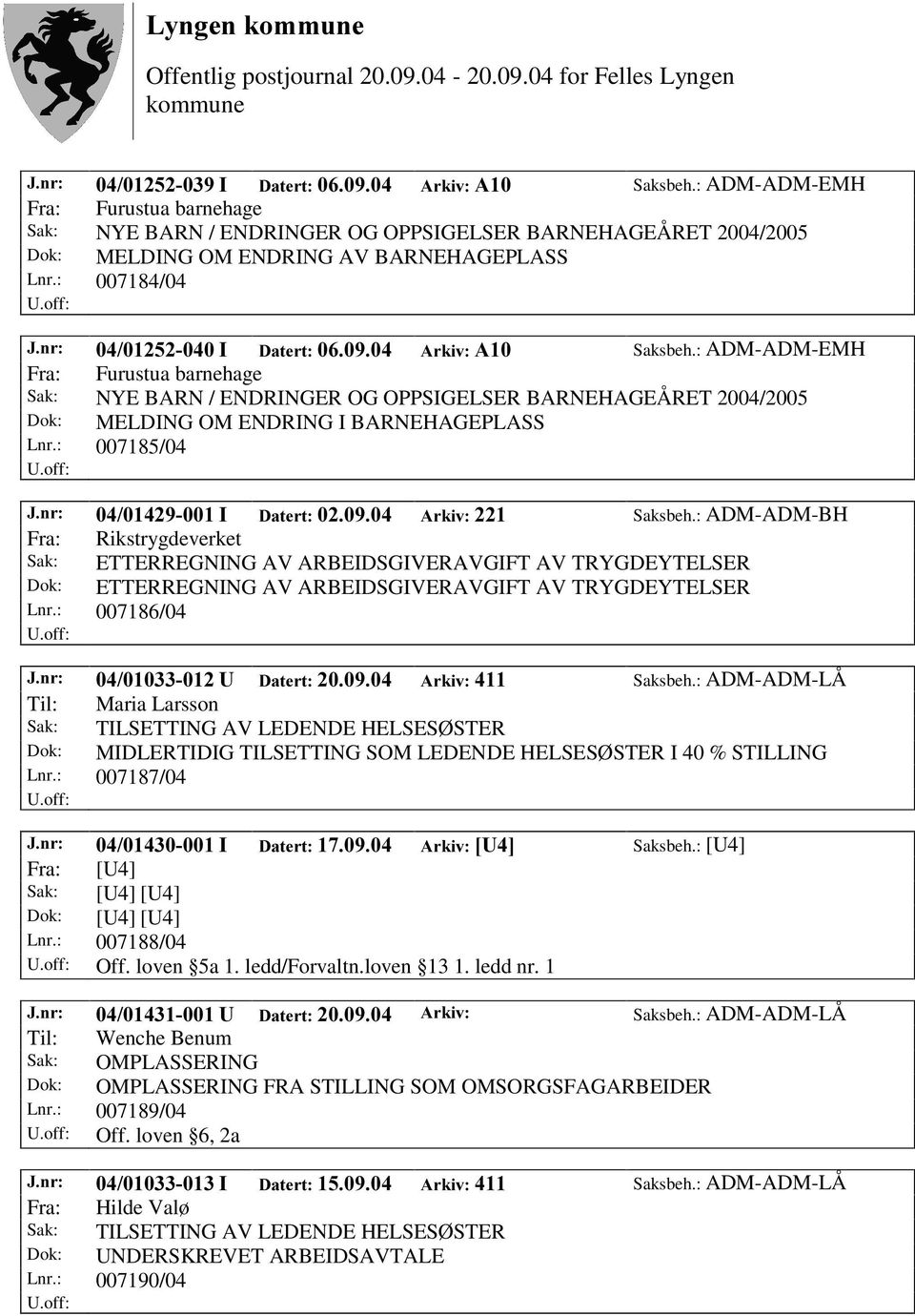 : ADM-ADM-LÅ Til: Maria Larsson Sak: TILSETTING AV LEDENDE HELSESØ STER Dok: MIDLERTIDIG TILSETTING SOM LEDENDE HELSESØ STER I 40 % STILLING Lnr.: 007187/04 -QU, 'DWHUW $UNLY>8@ Saksbeh.