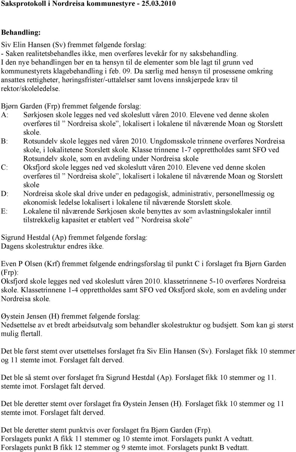 Da særlig med hensyn til prosessene omkring ansattes rettigheter, høringsfrister/-uttalelser samt lovens innskjerpede krav til rektor/skoleledelse.