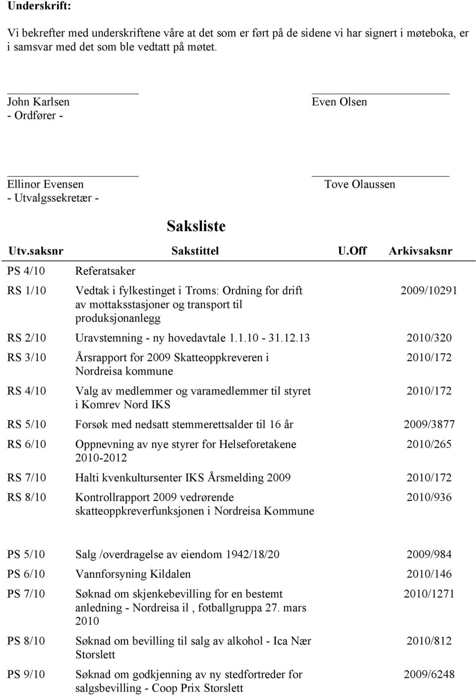 Off Arkivsaksnr PS 4/10 RS 1/10 Referatsaker Vedtak i fylkestinget i Troms: Ordning for drift av mottaksstasjoner og transport til produksjonanlegg 2009/10291 RS 2/10 Uravstemning - ny hovedavtale 1.