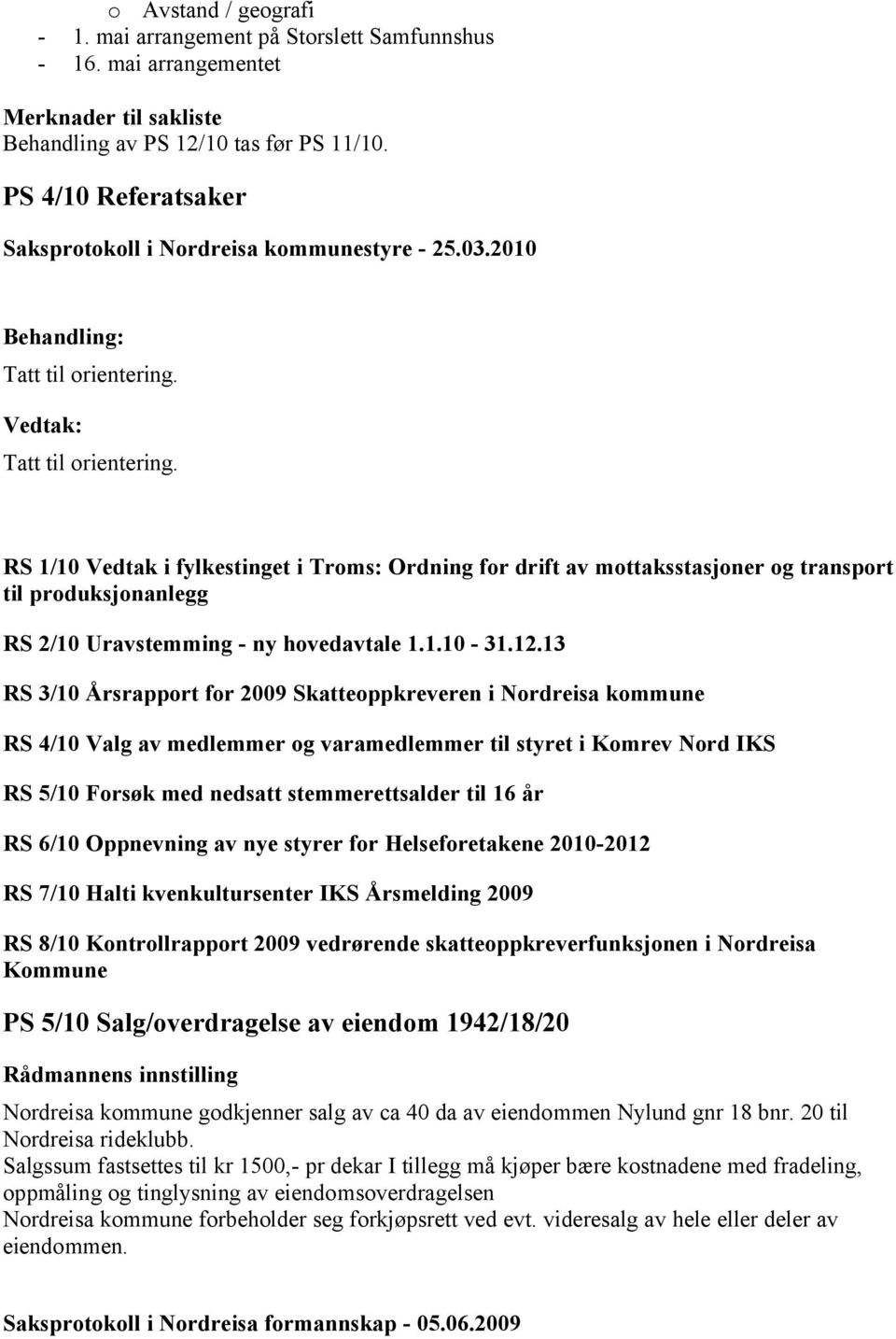 Tatt til orientering. RS 1/10 Vedtak i fylkestinget i Troms: Ordning for drift av mottaksstasjoner og transport til produksjonanlegg RS 2/10 Uravstemming - ny hovedavtale 1.1.10-31.12.