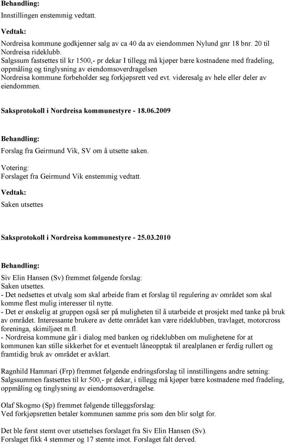 videresalg av hele eller deler av eiendommen. Saksprotokoll i Nordreisa kommunestyre - 18.06.2009 Forslag fra Geirmund Vik, SV om å utsette saken.