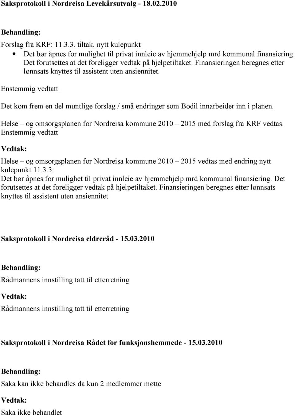 Det kom frem en del muntlige forslag / små endringer som Bodil innarbeider inn i planen. Helse og omsorgsplanen for Nordreisa kommune 2010 2015 med forslag fra KRF vedtas.