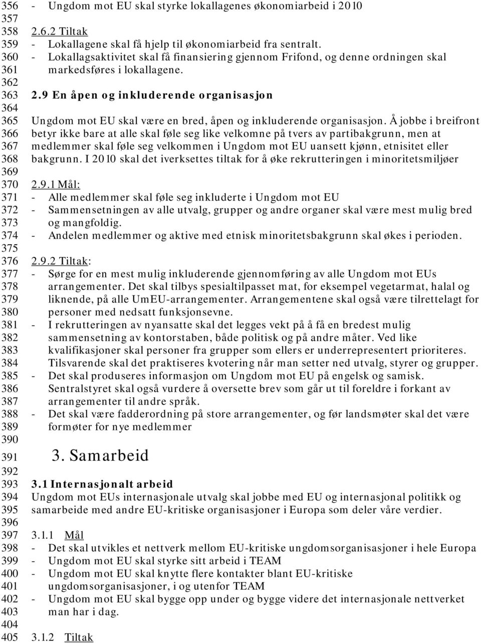 - Lokallagsaktivitet skal få finansiering gjennom Frifond, og denne ordningen skal markedsføres i lokallagene. 2.