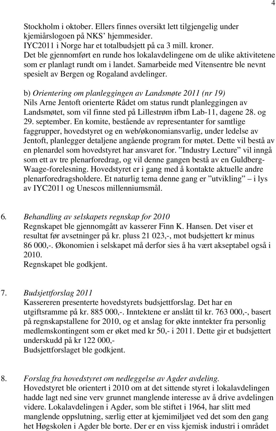 b) Orientering om planleggingen av Landsmøte 2011 (nr 19) Nils Arne Jentoft orienterte Rådet om status rundt planleggingen av Landsmøtet, som vil finne sted på Lillestrøm ifbm Lab-11, dagene 28.