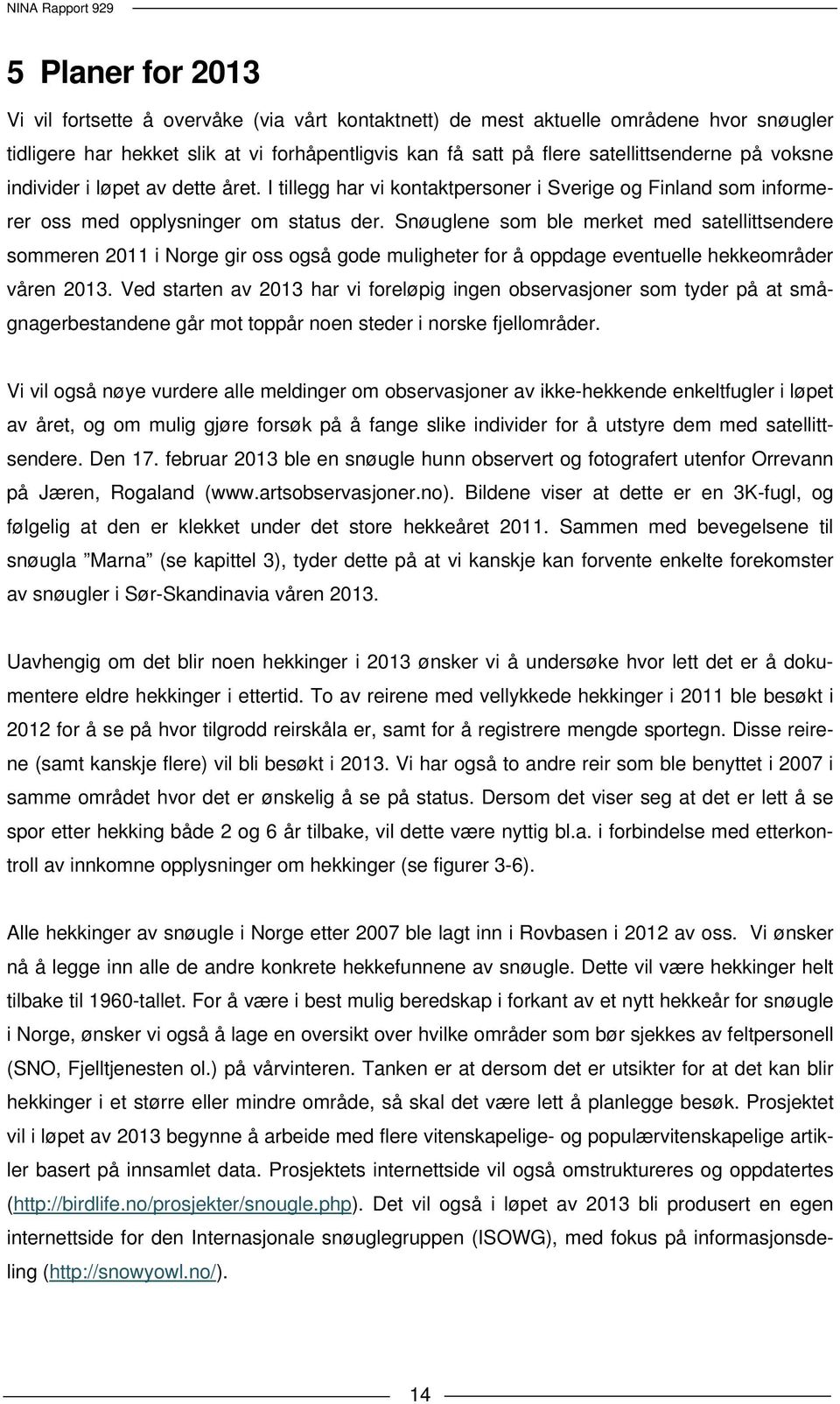 Snøuglene som ble merket med satellittsendere sommeren 2011 i Norge gir oss også gode muligheter for å oppdage eventuelle hekkeområder våren 2013.