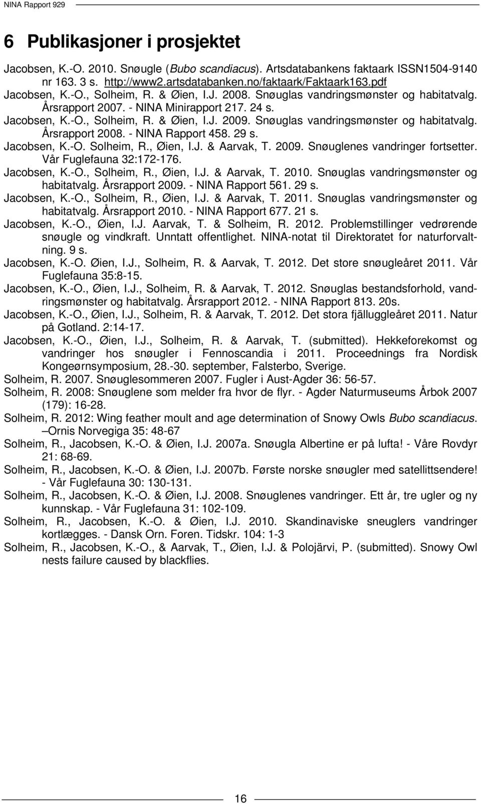 - NINA Rapport 458. 29 s. Jacobsen, K.-O. Solheim, R., Øien, I.J. & Aarvak, T. 2009. Snøuglenes vandringer fortsetter. Vår Fuglefauna 32:172-176. Jacobsen, K.-O., Solheim, R., Øien, I.J. & Aarvak, T. 2010.
