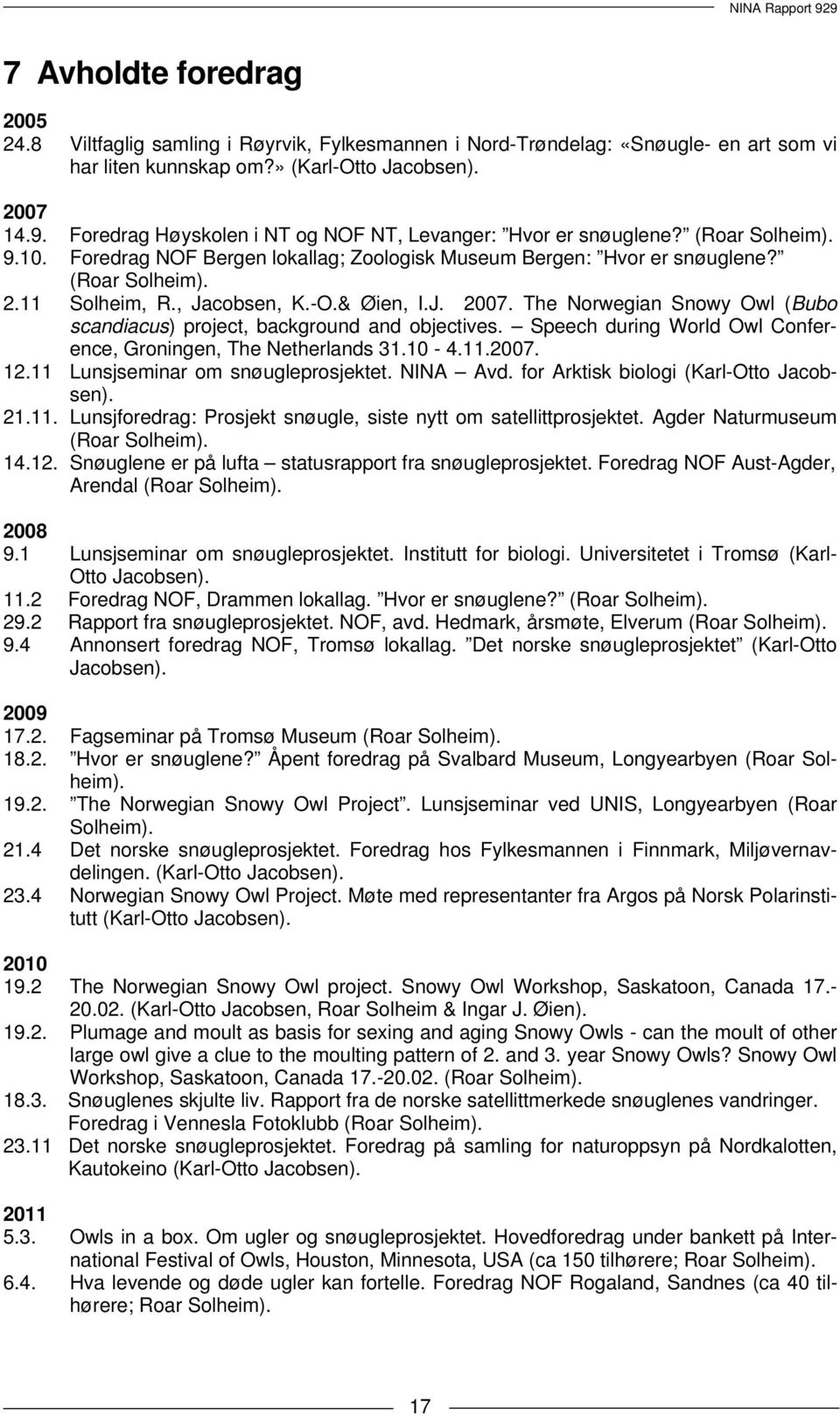 , Jacobsen, K.-O.& Øien, I.J. 2007. The Norwegian Snowy Owl (Bubo scandiacus) project, background and objectives. Speech during World Owl Conference, Groningen, The Netherlands 31.10-4.11.2007. 12.