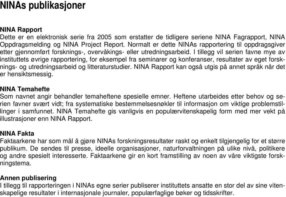 I tillegg vil serien favne mye av instituttets øvrige rapportering, for eksempel fra seminarer og konferanser, resultater av eget forsknings- og utredningsarbeid og litteraturstudier.