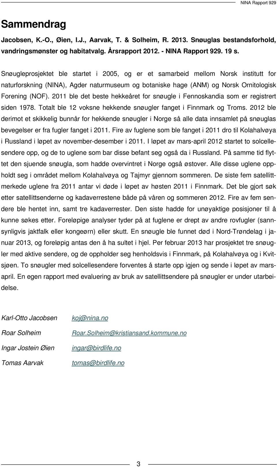 2011 ble det beste hekkeåret for snøugle i Fennoskandia som er registrert siden 1978. Totalt ble 12 voksne hekkende snøugler fanget i Finnmark og Troms.