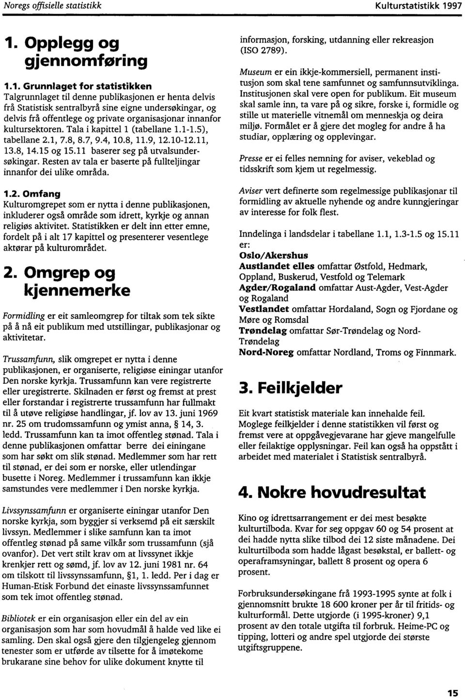 private organisasjonar innanfor kultursektoren. Tala i kapittel 1 (tabellane 1.1-1.5), tabellane 2.1, 7.8, 8.7, 9.4, 10.8, 11.9, 12.10-12.11, 13.8, 14.15 og 15.11 baserer seg på utvalsundersaingar.