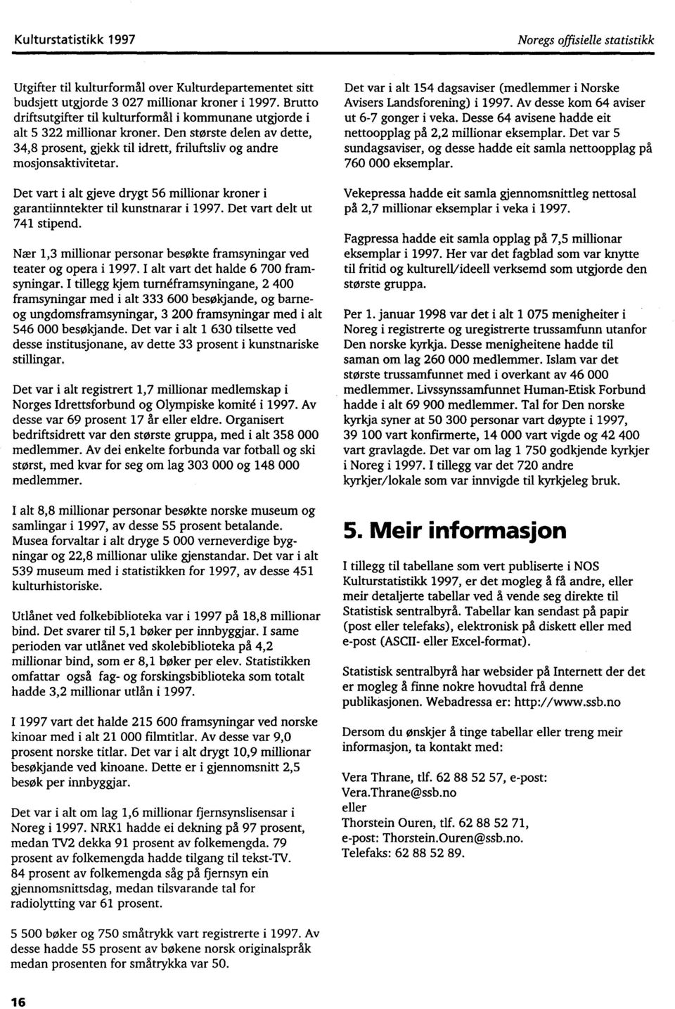 Det vart i alt gjeve drygt 56 millionar kroner i garantiinntekter til kunstnarar i 1997. Det vart delt ut 741 stipend. Nær 1,3 millionar personar besøkte framsyningar ved teater og opera i 1997.