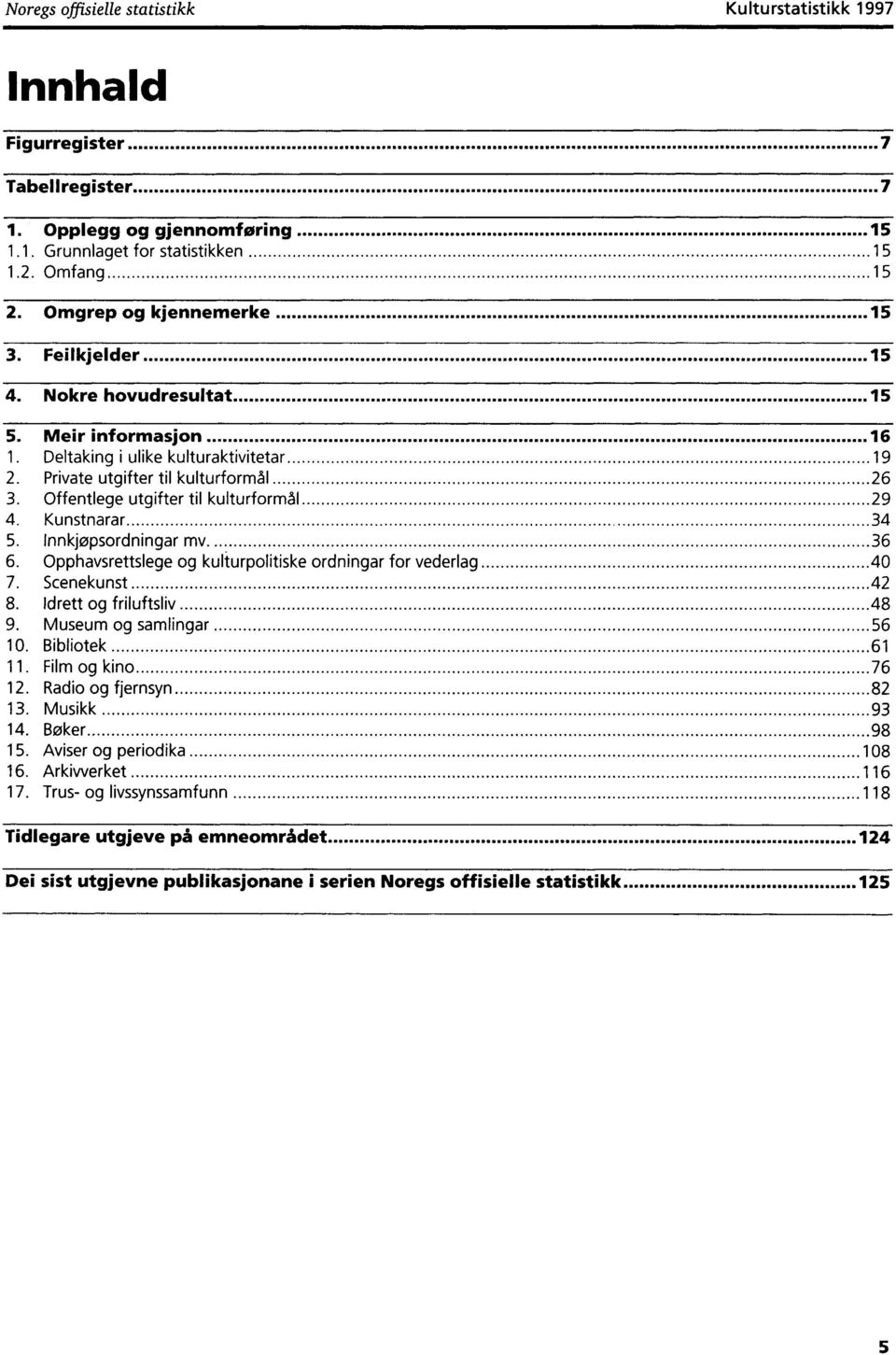 Offentlege utgifter til kulturformål 29 4. Kunstnarar 34 5. Innkjopsordningar mv. 36 6. Opphaysrettslege og kulturpolitiske ordningar for vederlag 40 7. Scenekunst 42 8. Idrett og friluftsliv 48 9.