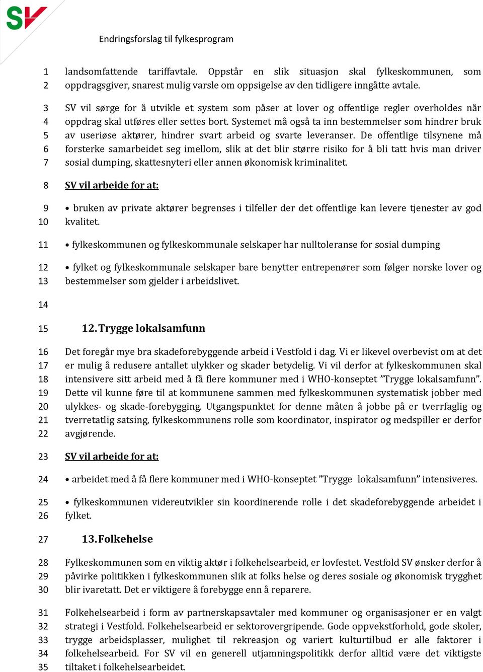 Systemet må også ta inn bestemmelser som hindrer bruk av useriøse aktører, hindrer svart arbeid og svarte leveranser.