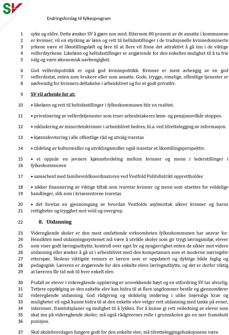 vil finne det attraktivt å gå inn i de viktige velferdsyrkene. Likelønn og heltidsstillinger er avgjørende for den enkeltes mulighet til å ta frie valg og være økonomisk uavhengighet.