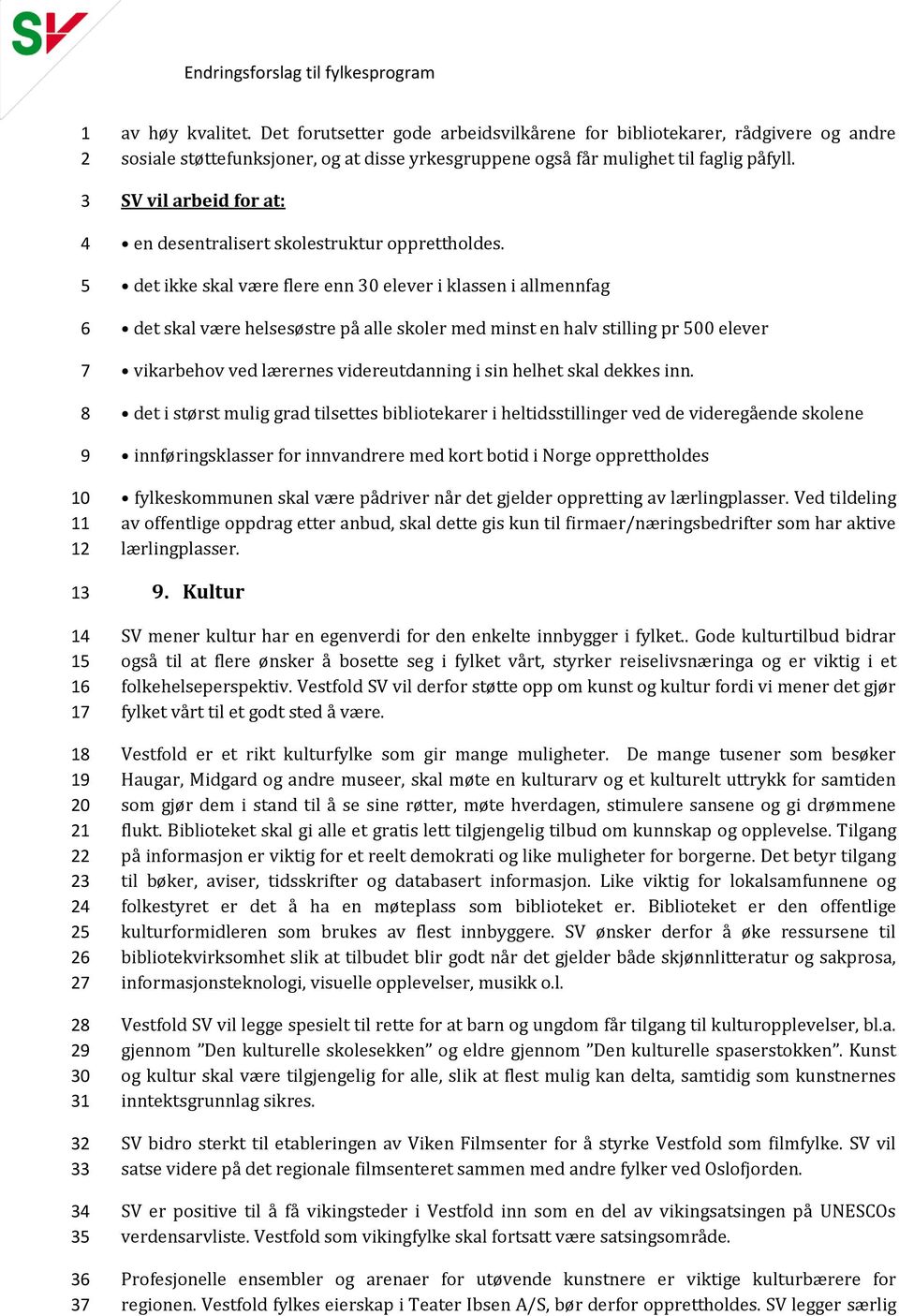 det ikke skal være flere enn elever i klassen i allmennfag det skal være helsesøstre på alle skoler med minst en halv stilling pr 00 elever vikarbehov ved lærernes videreutdanning i sin helhet skal