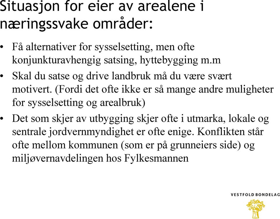 (Fordi det ofte ikke er så mange andre muligheter for sysselsetting og arealbruk) Det som skjer av utbygging skjer ofte i