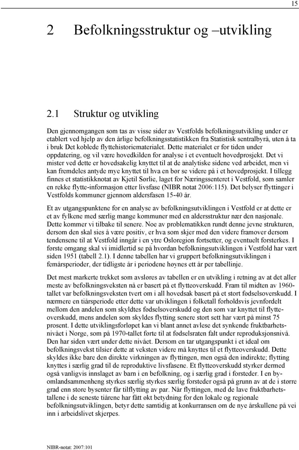 ta i bruk Det koblede flyttehistoriematerialet. Dette materialet er for tiden under oppdatering, og vil være hovedkilden for analyse i et eventuelt hovedprosjekt.