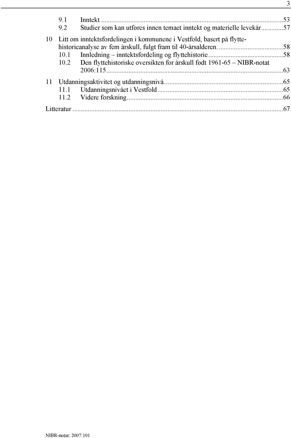 40-årsalderen...58 10.1 Innledning inntektsfordeling og flyttehistorie...58 10.2 Den flyttehistoriske oversikten for årskull født 1961-65 NIBR-notat 2006:115.