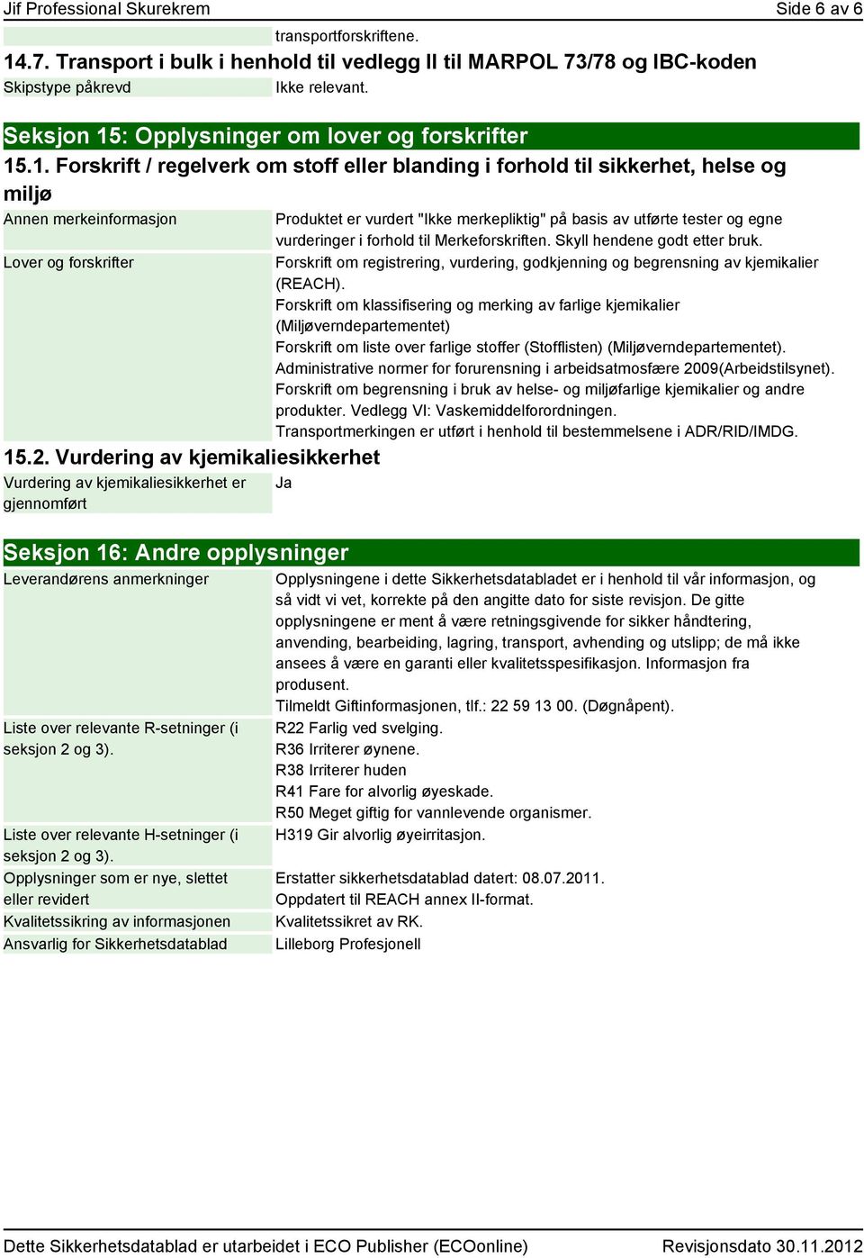Vurdering av kjemikaliesikkerhet Vurdering av kjemikaliesikkerhet er gjennomført Seksjon 16: Andre opplysninger Leverandørens anmerkninger Liste over relevante R-setninger (i seksjon 2 og 3).
