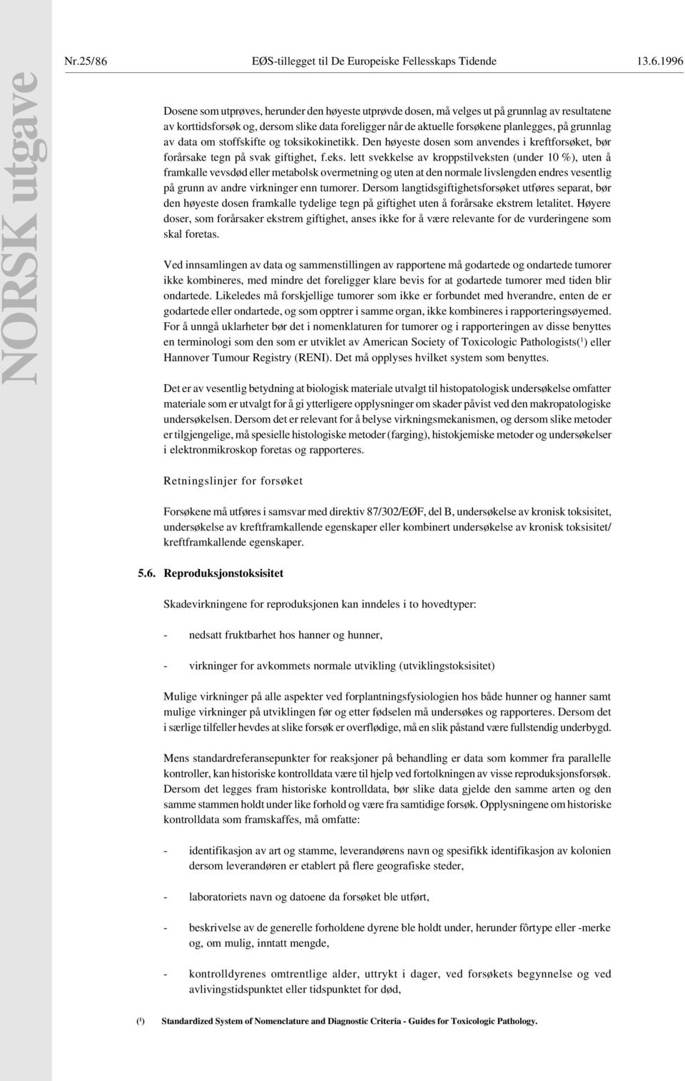 1996 NORSK utgave Dosene som utprøves, herunder den høyeste utprøvde dosen, må velges ut på grunnlag av resultatene av korttidsforsøk og, dersom slike data foreligger når de aktuelle forsøkene