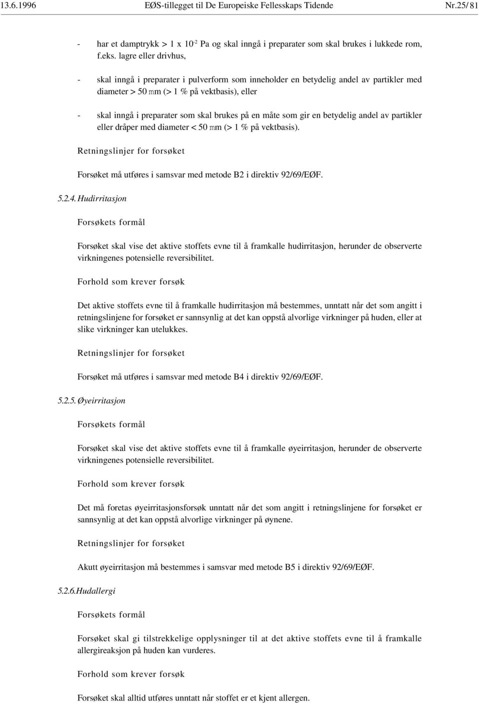 på en måte som gir en betydelig andel av partikler eller dråper med diameter < 50 mm (> 1 % på vektbasis). Forsøket må utføres i samsvar med metode B2 i direktiv 92/69/EØF. 5.2.4.