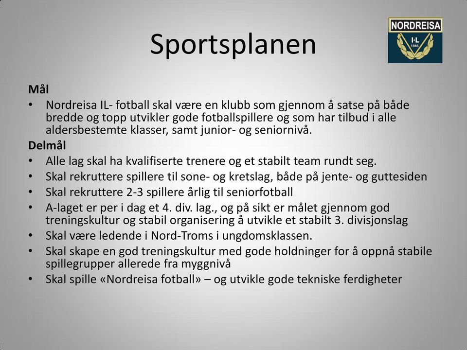 Skal rekruttere spillere til sone- og kretslag, både på jente- og guttesiden Skal rekruttere 2-3 spillere årlig til seniorfotball A-laget er per i dag et 4. div. lag.