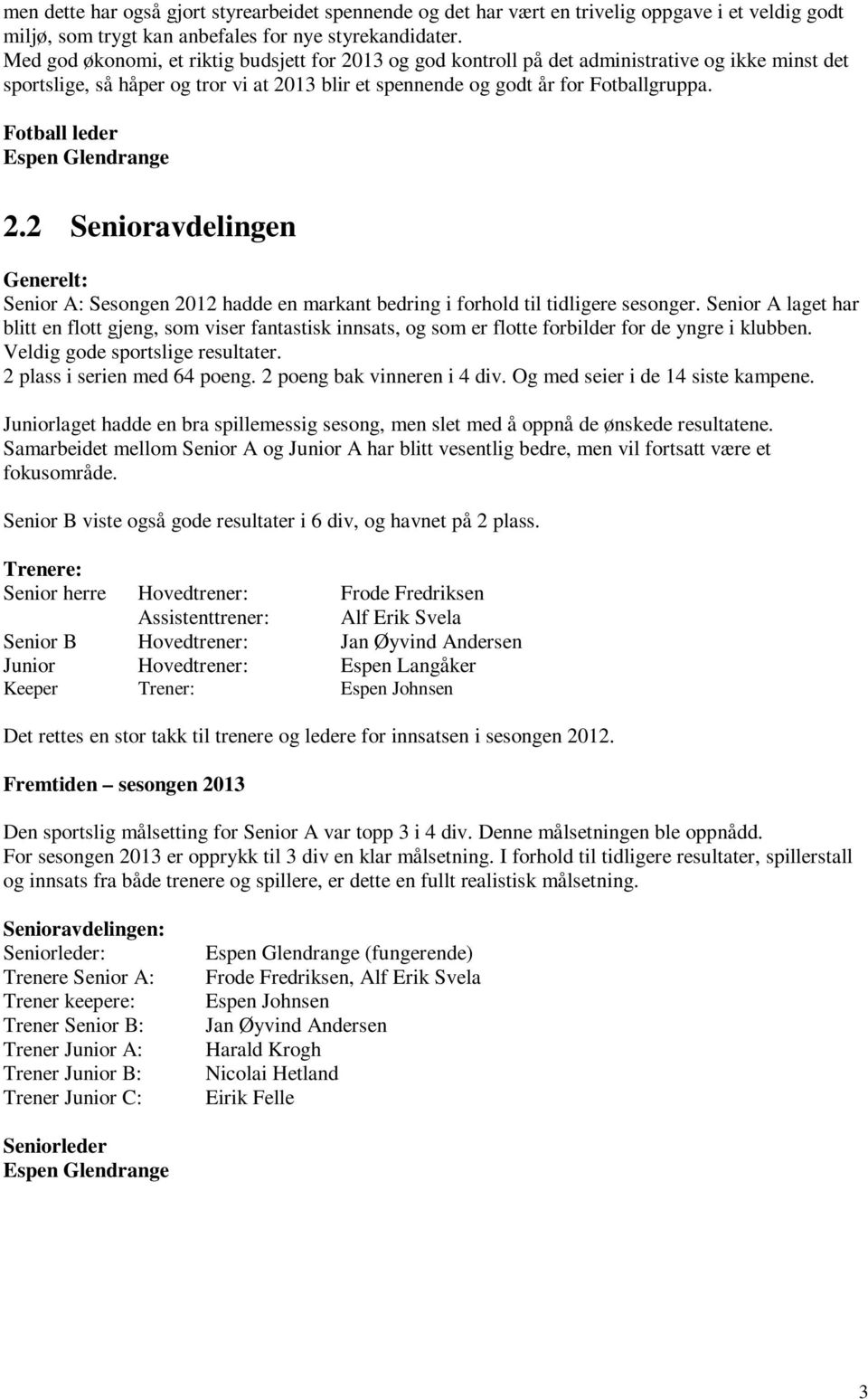 Fotball leder Espen Glendrange 2.2 Senioravdelingen Generelt: Senior A: Sesongen 2012 hadde en markant bedring i forhold til tidligere sesonger.