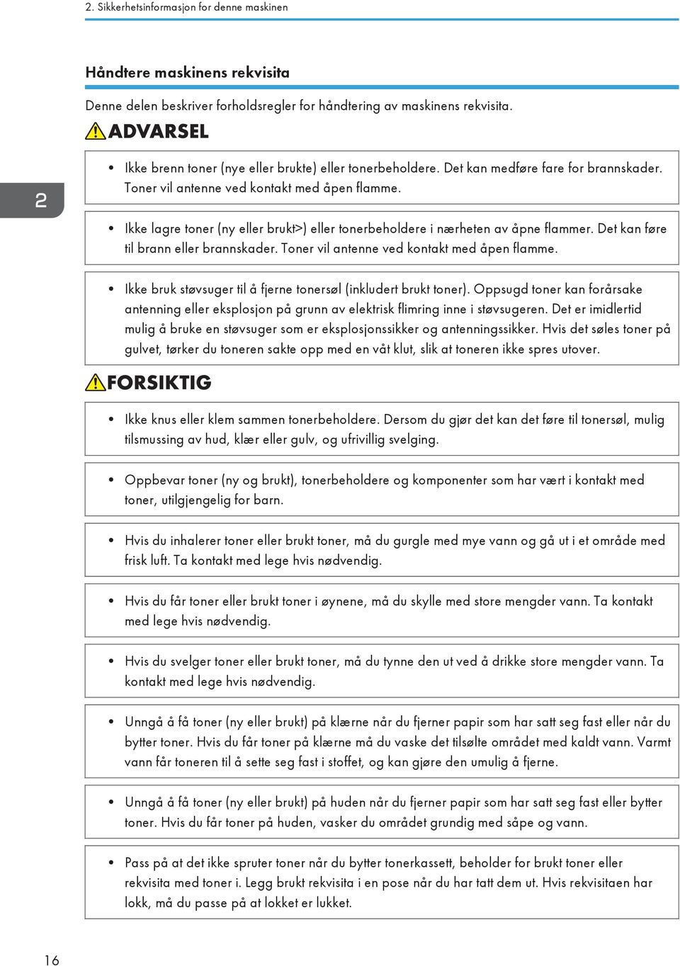 Ikke lagre toner (ny eller brukt>) eller tonerbeholdere i nærheten av åpne flammer. Det kan føre til brann eller brannskader. Toner vil antenne ved kontakt med åpen flamme.