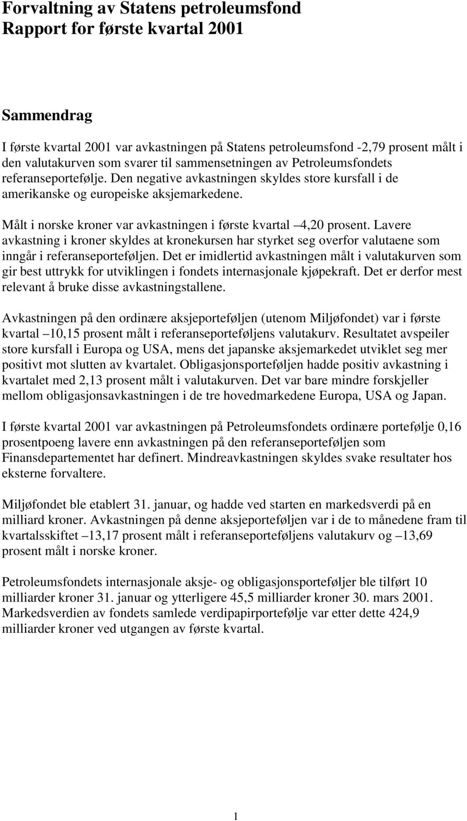 Målt i norske kroner var avkastningen i første kvartal 4,20 prosent. Lavere avkastning i kroner skyldes at kronekursen har styrket seg overfor valutaene som inngår i referanseporteføljen.